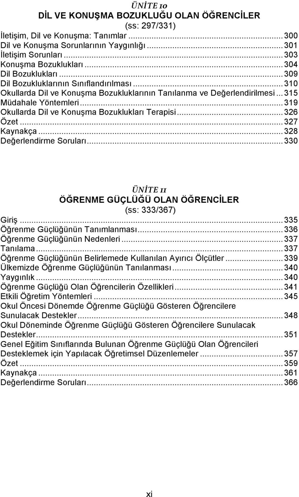 .. 319 Okullarda Dil ve Konuşma Bozuklukları Terapisi... 326 Özet... 327 Kaynakça... 328 Değerlendirme Soruları... 330 ÜNİTE 11 ÖĞRENME GÜÇLÜĞÜ OLAN ÖĞRENCİLER (ss: 333/367) Giriş.