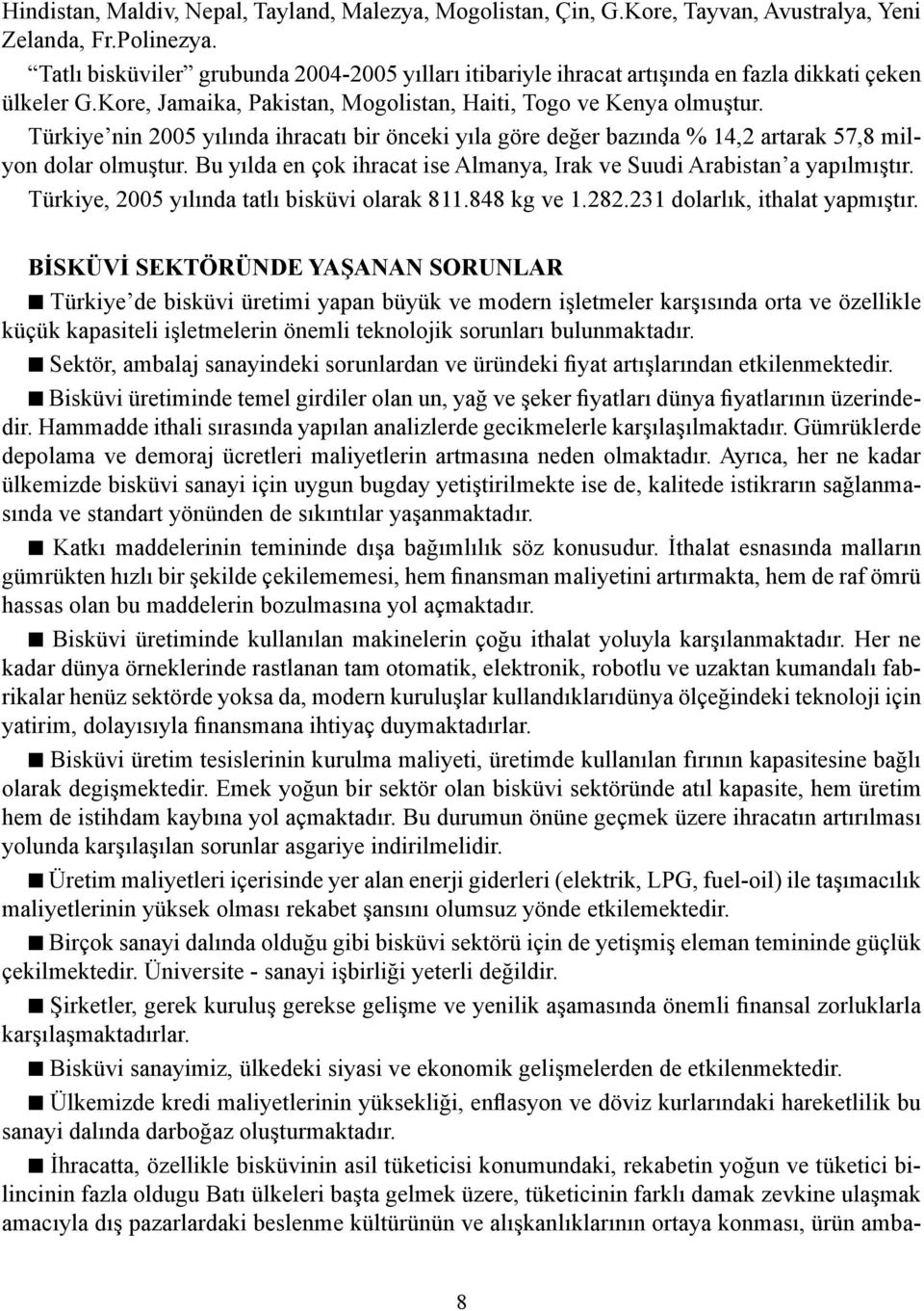 Türkiye nin 2005 yılında ihracatı bir önceki yıla göre değer bazında % 14,2 artarak 57,8 milyon dolar olmuştur. Bu yılda en çok ihracat ise Almanya, Irak ve Suudi Arabistan a yapılmıştır.