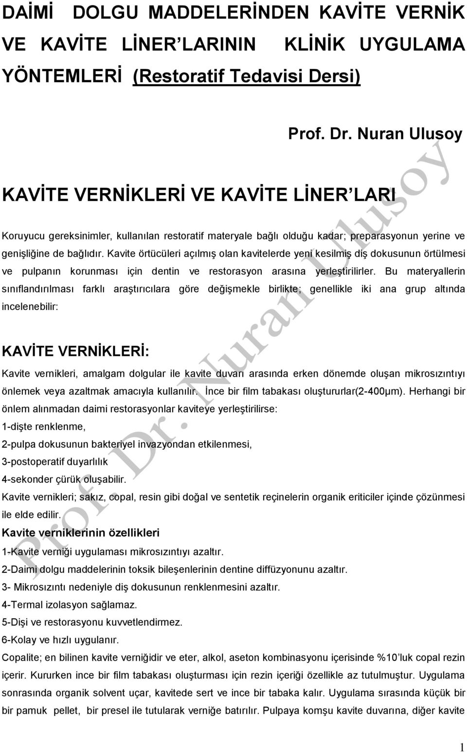 Kavite örtücüleri açılmış olan kavitelerde yeni kesilmiş diş dokusunun örtülmesi ve pulpanın korunması için dentin ve restorasyon arasına yerleştirilirler.