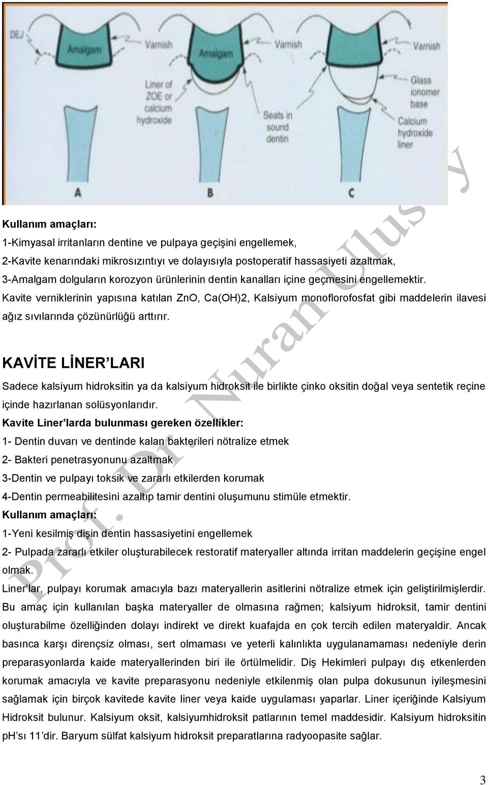 KAVİTE LİNER LARI Sadece kalsiyum hidroksitin ya da kalsiyum hidroksit ile birlikte çinko oksitin doğal veya sentetik reçine içinde hazırlanan solüsyonlarıdır.