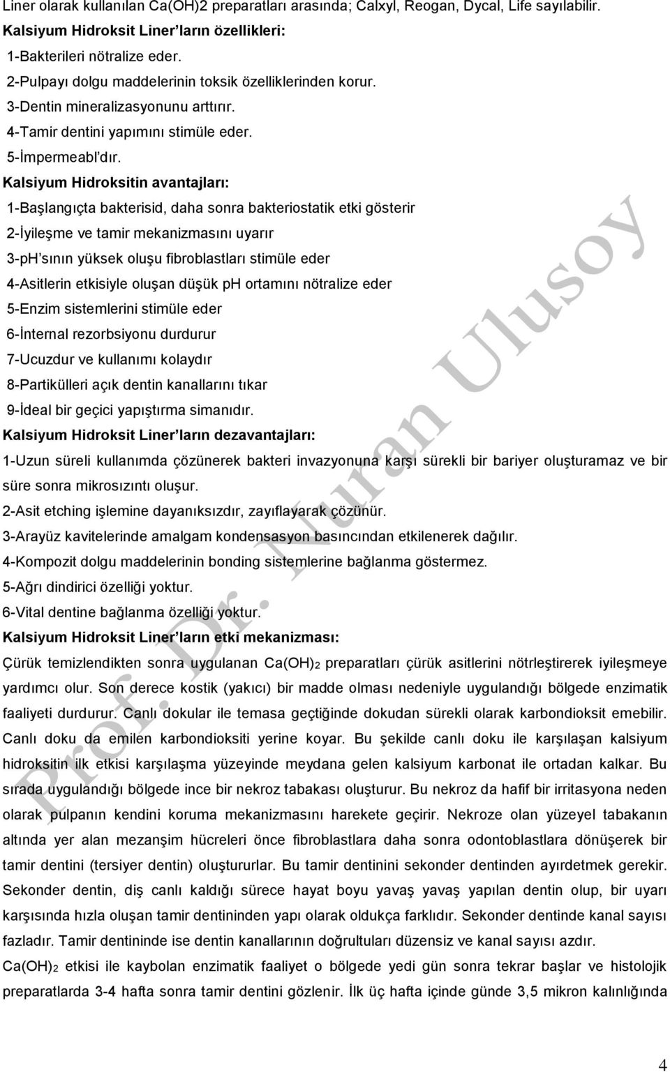 Kalsiyum Hidroksitin avantajları: 1-Başlangıçta bakterisid, daha sonra bakteriostatik etki gösterir 2-İyileşme ve tamir mekanizmasını uyarır 3-pH sının yüksek oluşu fibroblastları stimüle eder