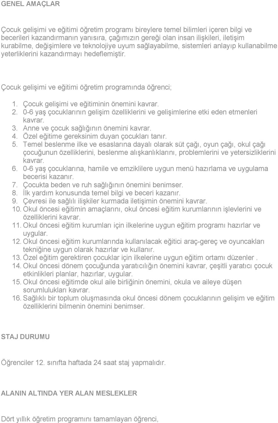 Çocuk gelişimi ve eğitiminin önemini kavrar. 2. 0-6 yaş çocuklarının gelişim özelliklerini ve gelişimlerine etki eden etmenleri kavrar. 3. Anne ve çocuk sağlığının önemini kavrar. 4.