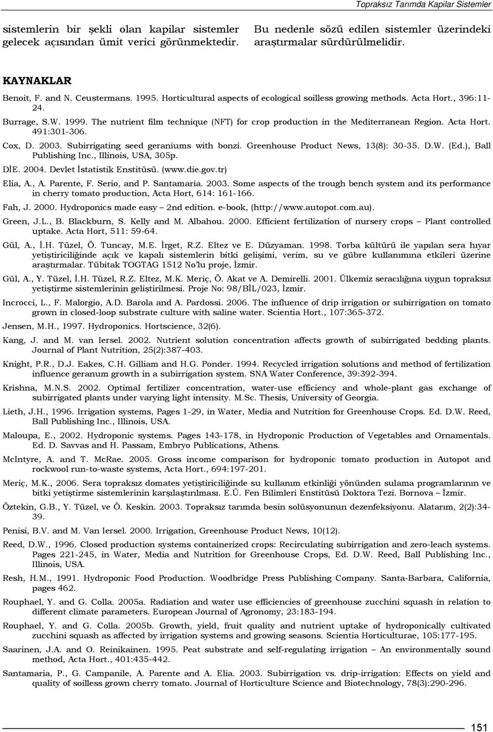 The nutrient film technique (NFT) for crop production in the Mediterranean Region. Acta Hort. 491:301-306. Cox, D. 2003. Subirrigating seed geraniums with bonzi. Greenhouse Product News, 13(8): 30-35.