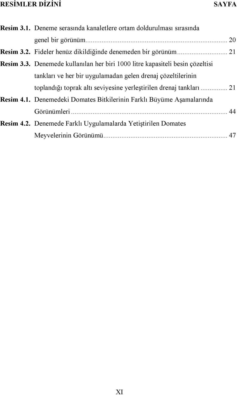 2. Fideler henüz dikildiğinde denemeden bir görünüm... 21 3.