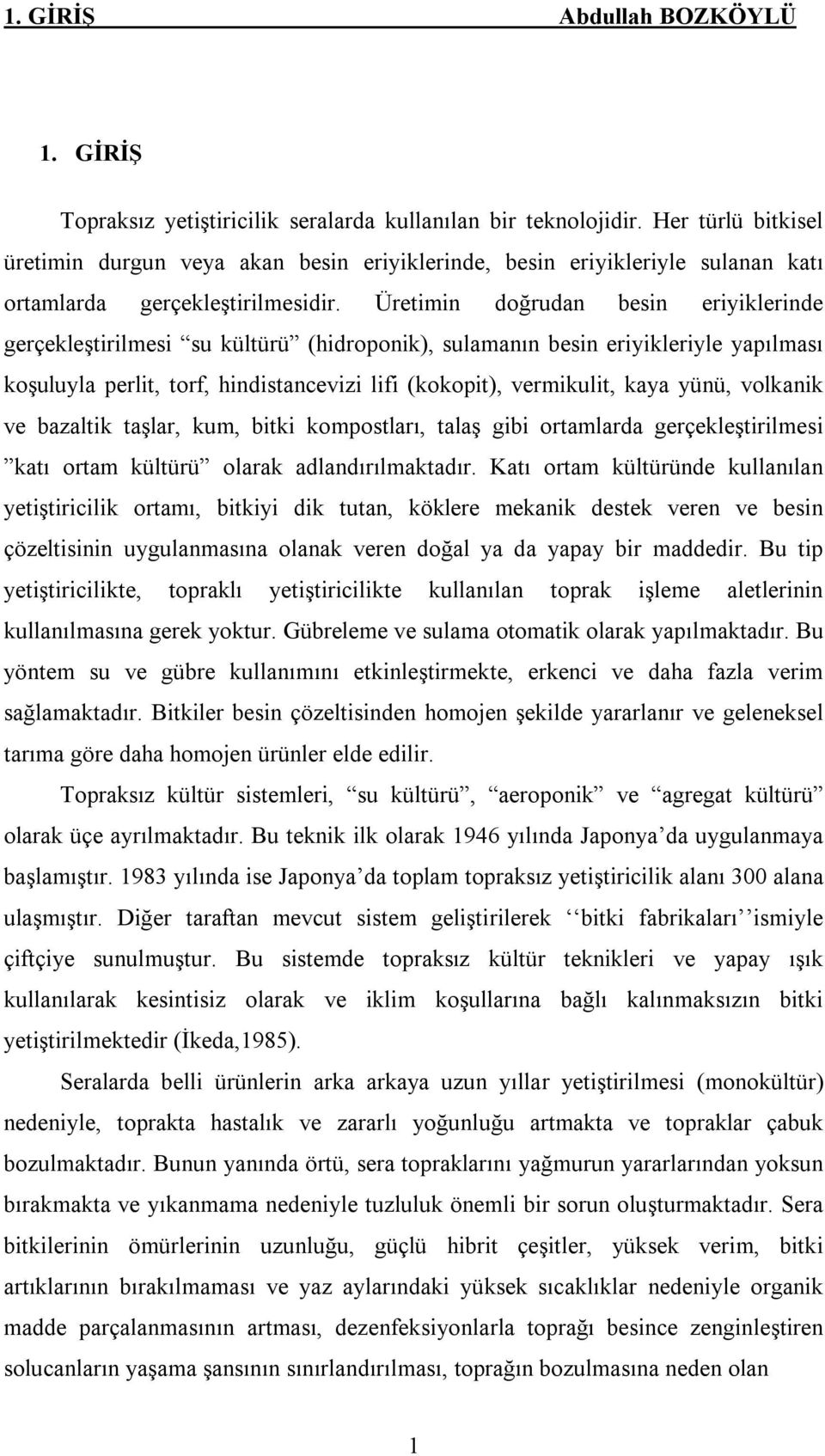 Üretimin doğrudan besin eriyiklerinde gerçekleştirilmesi su kültürü (hidroponik), sulamanın besin eriyikleriyle yapılması koşuluyla perlit, torf, hindistancevizi lifi (kokopit), vermikulit, kaya