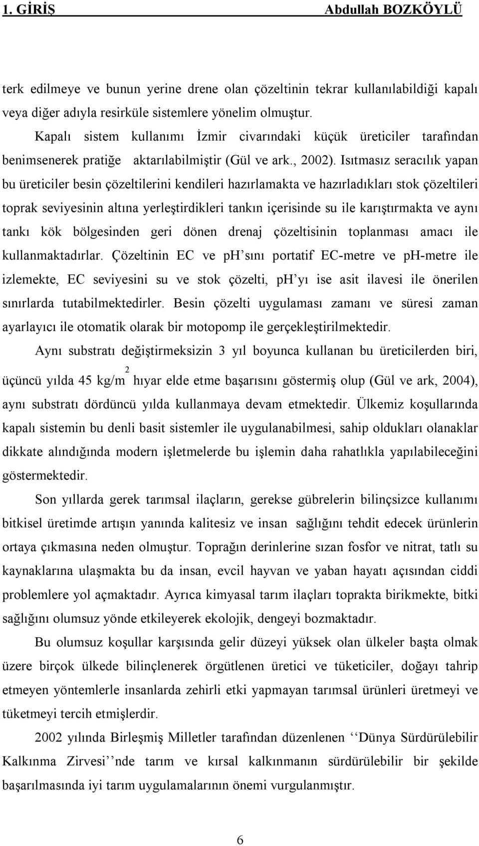 Isıtmasız seracılık yapan bu üreticiler besin çözeltilerini kendileri hazırlamakta ve hazırladıkları stok çözeltileri toprak seviyesinin altına yerleştirdikleri tankın içerisinde su ile karıştırmakta