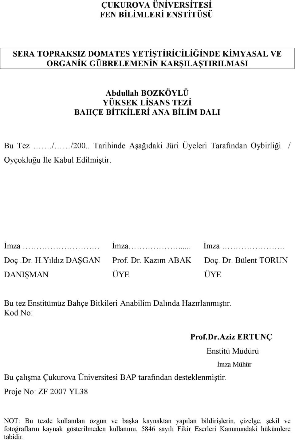 Kazım ABAK Doç. Dr. Bülent TORUN DANIŞMAN ÜYE ÜYE Bu tez Enstitümüz Bahçe Bitkileri Anabilim Dalında Hazırlanmıştır. Kod No: Prof.Dr.Aziz ERTUNÇ Enstitü Müdürü İmza Mühür Bu çalışma Çukurova Üniversitesi BAP tarafından desteklenmiştir.