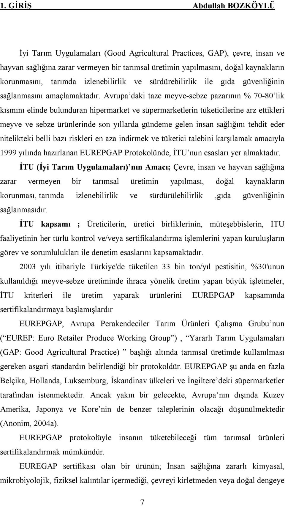 Avrupa daki taze meyve-sebze pazarının % 70-80 lik kısmını elinde bulunduran hipermarket ve süpermarketlerin tüketicilerine arz ettikleri meyve ve sebze ürünlerinde son yıllarda gündeme gelen insan