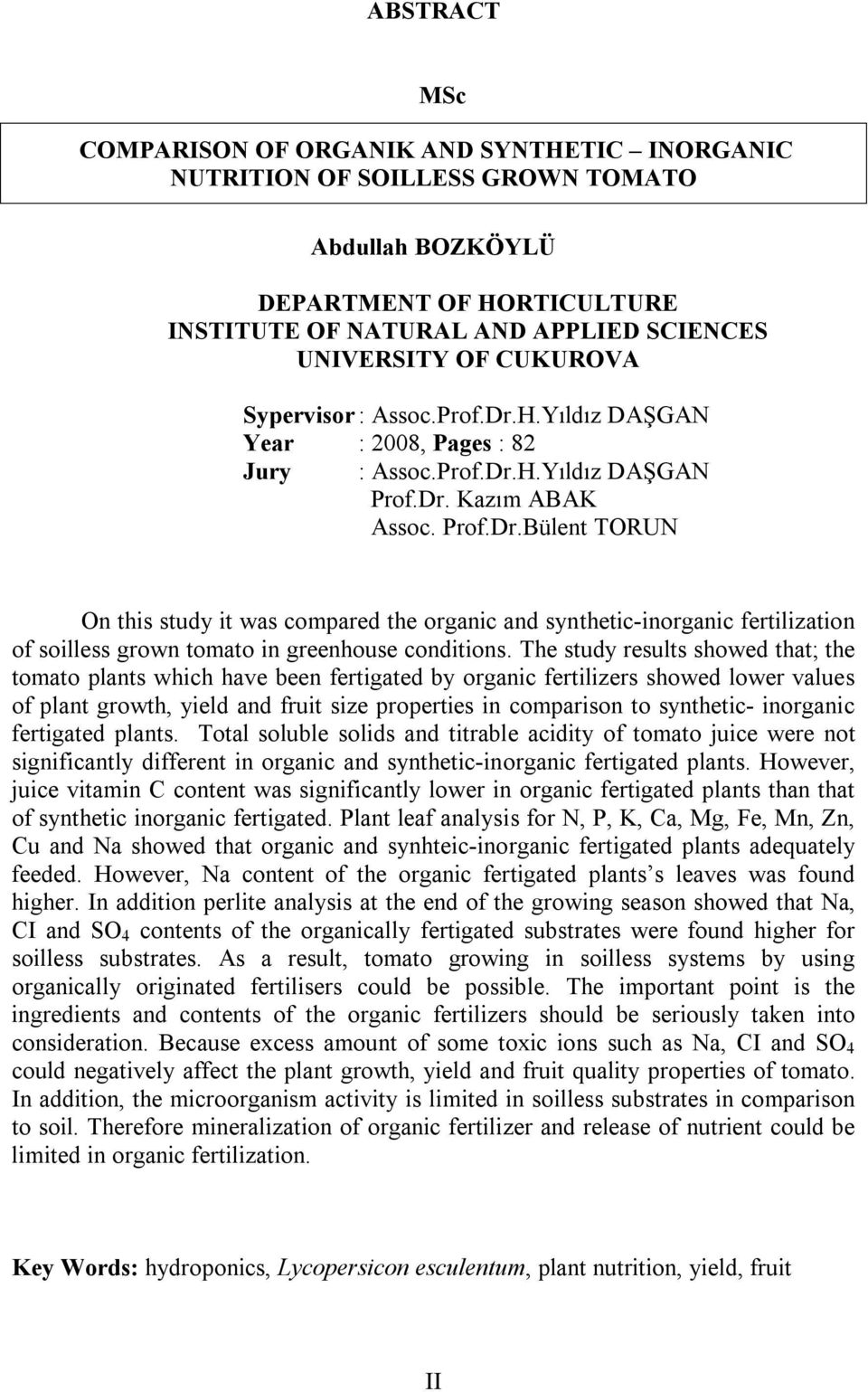 The study results showed that; the tomato plants which have been fertigated by organic fertilizers showed lower values of plant growth, yield and fruit size properties in comparison to synthetic-