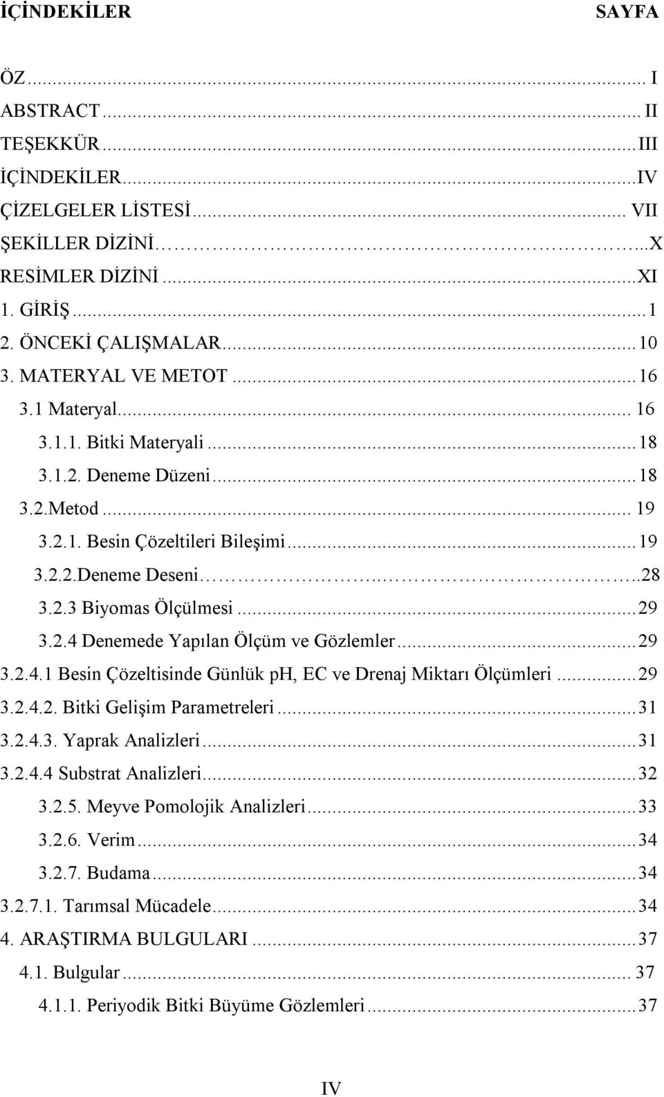 .. 29 3.2.4 Denemede Yapılan Ölçüm ve Gözlemler... 29 3.2.4.1 Besin Çözeltisinde Günlük ph, EC ve Drenaj Miktarı Ölçümleri... 29 3.2.4.2. Bitki Gelişim Parametreleri... 31 3.2.4.3. Yaprak Analizleri.