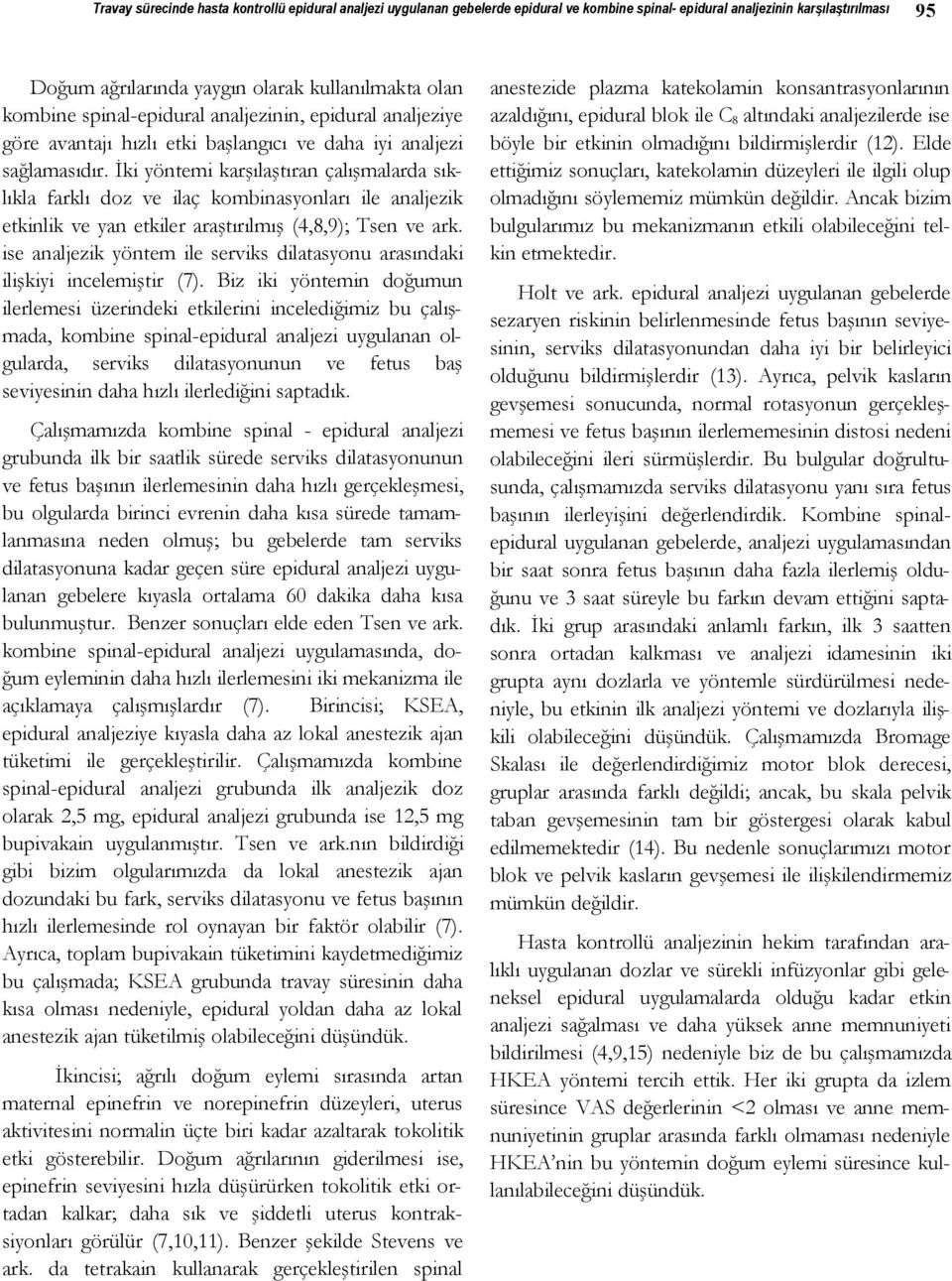 İki yöntemi karşılaştıran çalışmalarda sıklıkla farklı doz ve ilaç kombinasyonları ile analjezik etkinlik ve yan etkiler araştırılmış (4,8,9); Tsen ve ark.