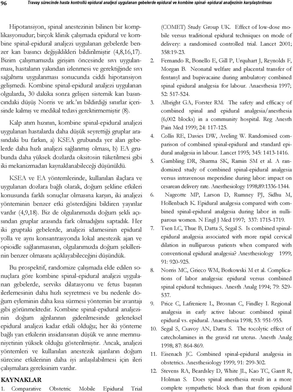 Bizim çalışmamızda girişim öncesinde sıvı uygulanması, hastaların yakından izlenmesi ve gerektiğinde sıvı sağaltımı uygulanması sonucunda ciddi hipotansiyon gelişmedi.