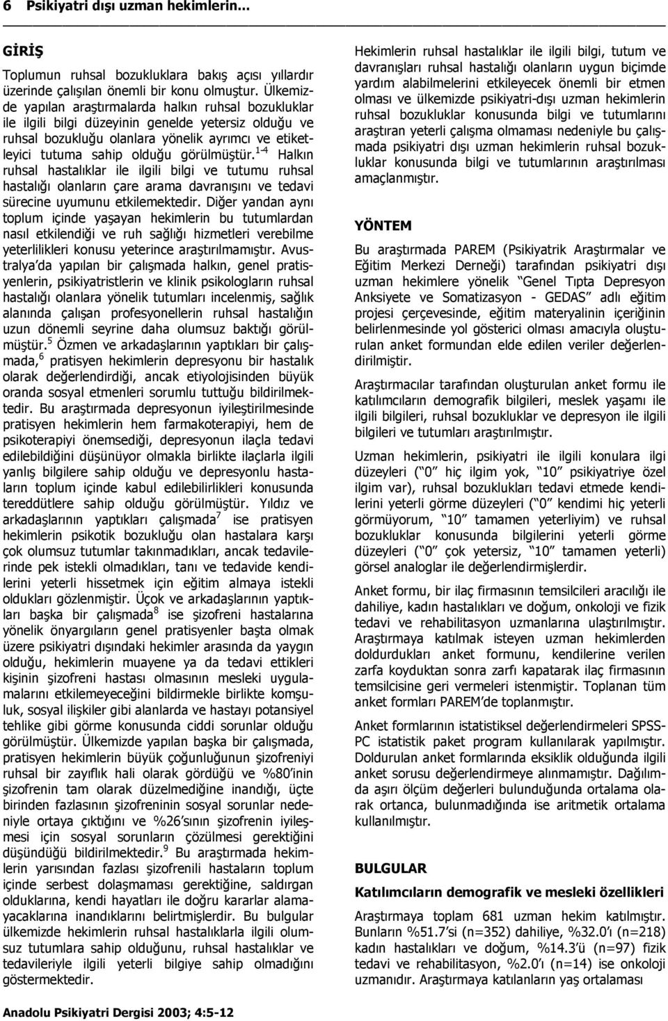 görülmüştür. 1-4 Halkın ruhsal hastalıklar ile ilgili bilgi ve tutumu ruhsal hastalığı olanların çare arama davranışını ve tedavi sürecine uyumunu etkilemektedir.