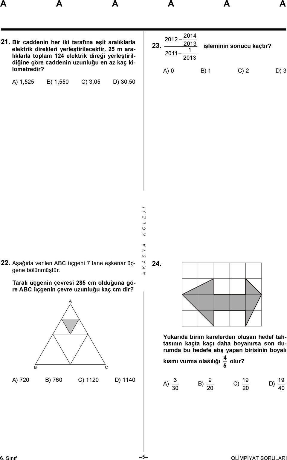 2014 2012 2013 işleminin sonucu kaçtır? 1 2011 2013 A) 0 B) 1 C) 2 D) 3 22. Aşağıda verilen ABC üçgeni 7 tane eşkenar üçgene bölünmüştür. 24.