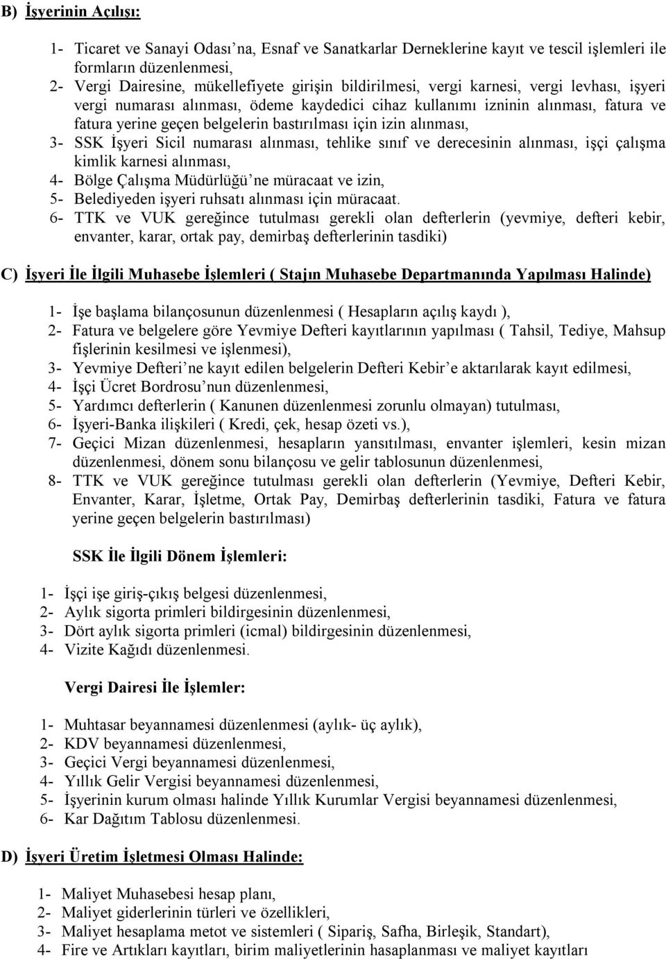 Sicil numarası alınması, tehlike sınıf ve derecesinin alınması, işçi çalışma kimlik karnesi alınması, 4- Bölge Çalışma Müdürlüğü ne müracaat ve izin, 5- Belediyeden işyeri ruhsatı alınması için