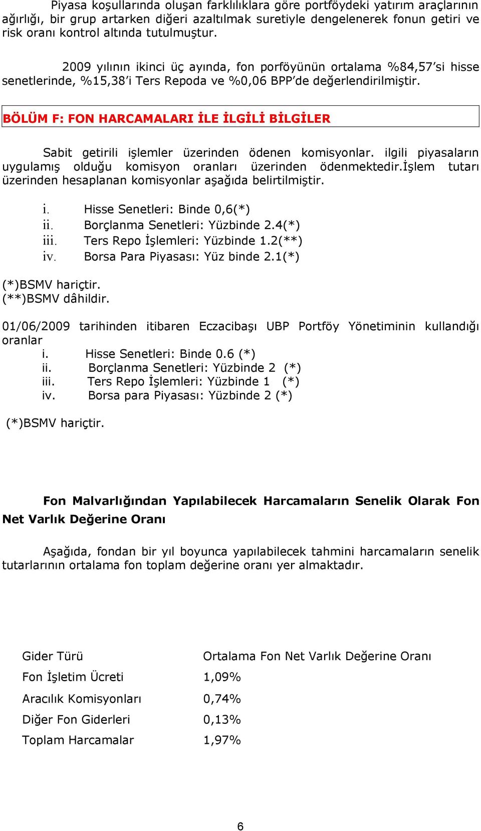 BÖLÜM F: FON HARCAMALARI İLE İLGİLİ BİLGİLER Sabit getirili işlemler üzerinden ödenen komisyonlar. ilgili piyasaların uygulamış olduğu komisyon oranları üzerinden ödenmektedir.