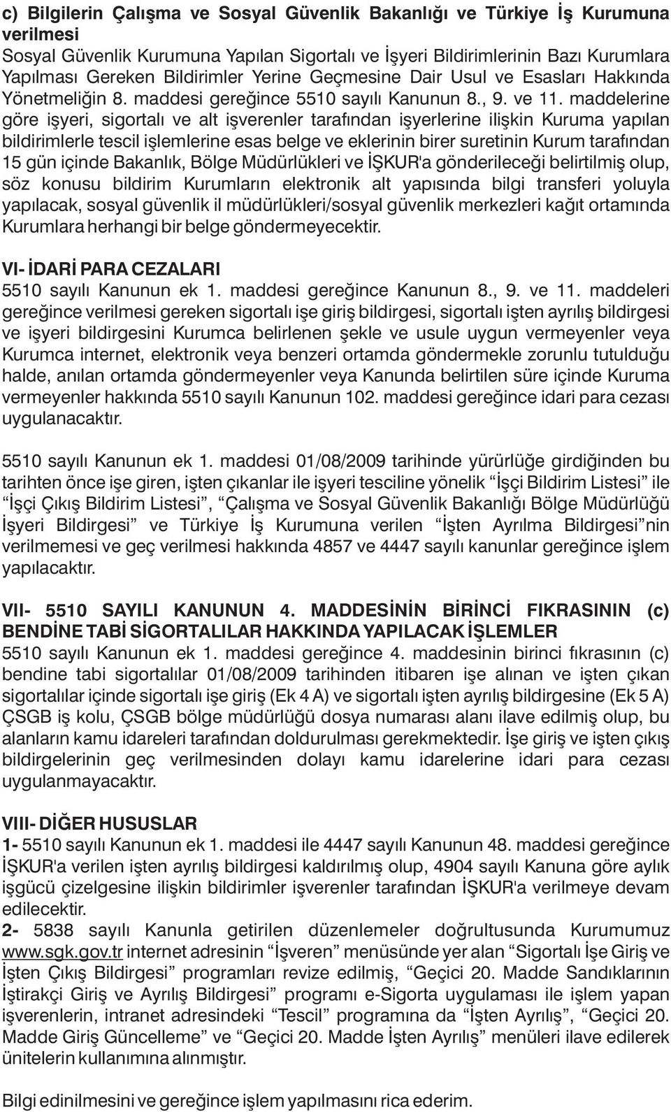 maddelerine göre işyeri, sigortalı ve alt işverenler tarafından işyerlerine ilişkin Kuruma yapılan bildirimlerle tescil işlemlerine esas belge ve eklerinin birer suretinin Kurum tarafından 15 gün