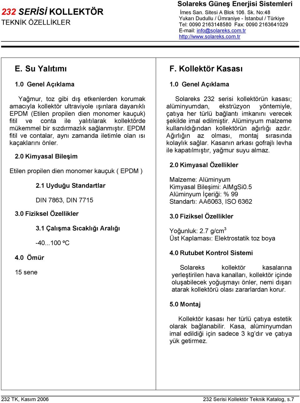 0 Genel Açıklama Yağmur, toz gibi dış etkenlerden korumak amacıyla kollektör ultraviyole ışınlara dayanıklı EPDM (Etilen propilen dien monomer kauçuk) fitil ve conta ile yalıtılarak kollektörde