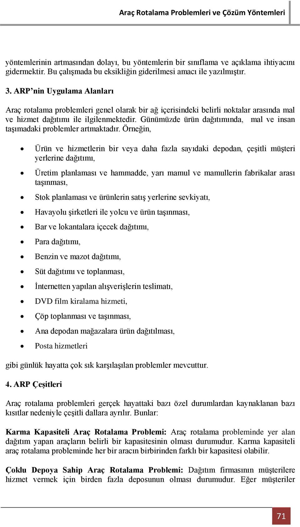 Günümüzde ürün dağıtımında, mal ve insan taşımadaki problemler artmaktadır.