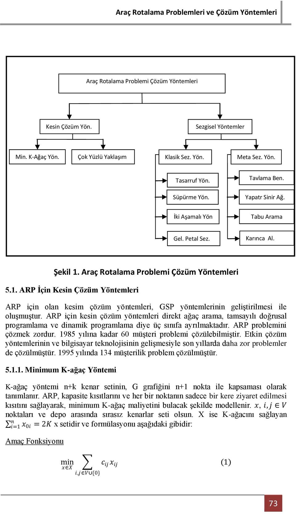 Araç Rotalama Problemi Çözüm Yöntemleri 5.1. ARP İçin Kesin Çözüm Yöntemleri ARP için olan kesim çözüm yöntemleri, GSP yöntemlerinin geliştirilmesi ile oluşmuştur.