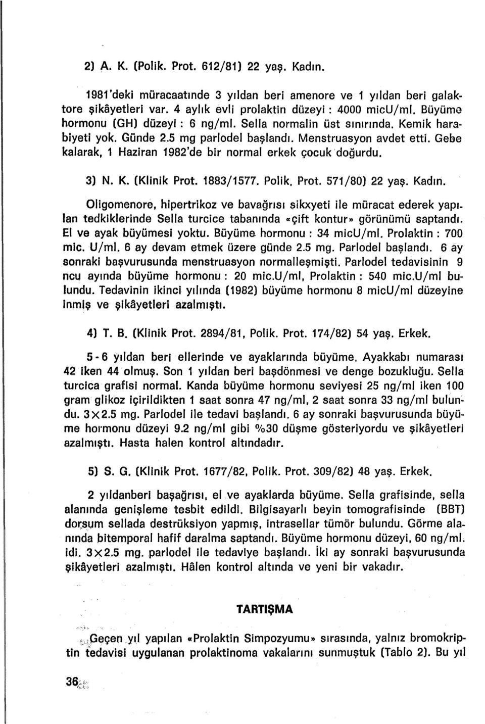 Gehe kalarak, 1 Haziran 1982'de bir normal erkek çocuk doğurdu. 3) N. K. (Klinik Prot. 1883/1577. Polik. Prot. 571/80) 22 yaş. Kadın.