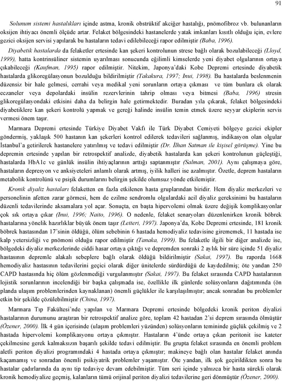 Diyabetik hastalarda da felaketler ertesinde kan şekeri kontrolunun strese bağlı olarak bozulabileceği (Lloyd, 1999), hatta kontrinsüliner sistemin uyarılması sonucunda eğilimli kimselerde yeni