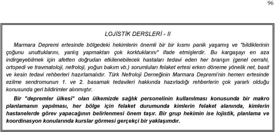 ) sorumluları felaket ertesi erken döneme yönelik net, basit ve kesin tedavi rehberleri hazırlamalıdır. Türk Nefroloji Derneğinin Marmara Depremi nin hemen ertesinde ezilme sendromunun 1. ve 2.