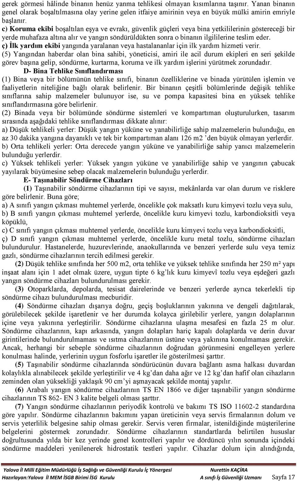 c) Koruma ekibi boşaltılan eşya ve evrakı, güvenlik güçleri veya bina yetkililerinin göstereceği bir yerde muhafaza altına alır ve yangın söndürüldükten sonra o binanın ilgililerine teslim eder.