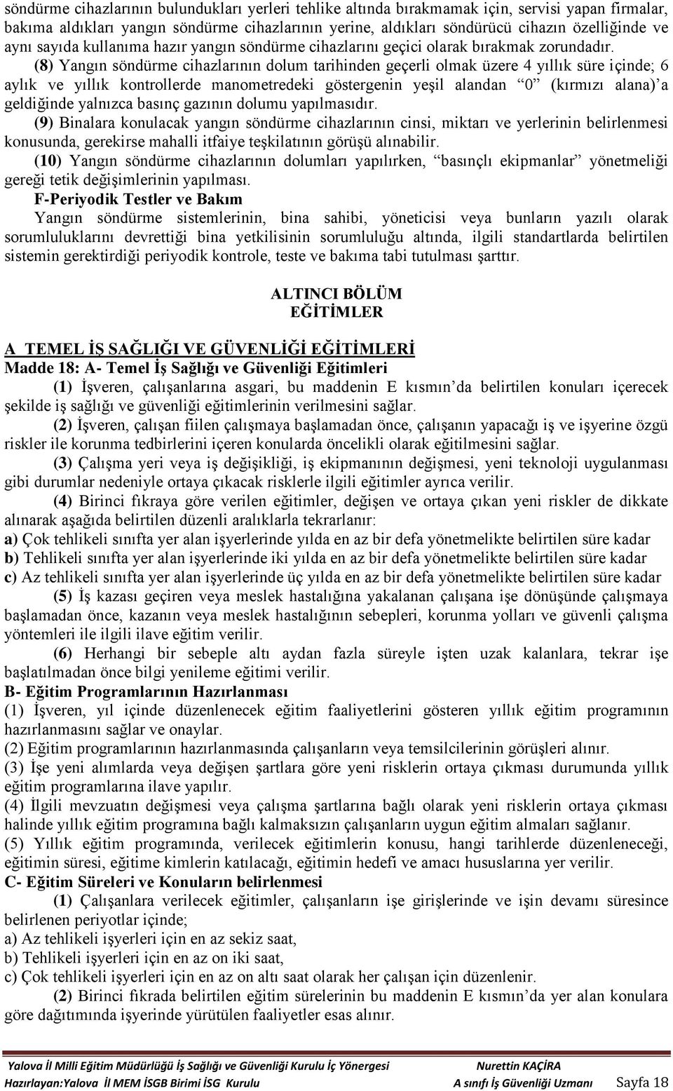 (8) Yangın söndürme cihazlarının dolum tarihinden geçerli olmak üzere 4 yıllık süre içinde; 6 aylık ve yıllık kontrollerde manometredeki göstergenin yeşil alandan 0 (kırmızı alana) a geldiğinde