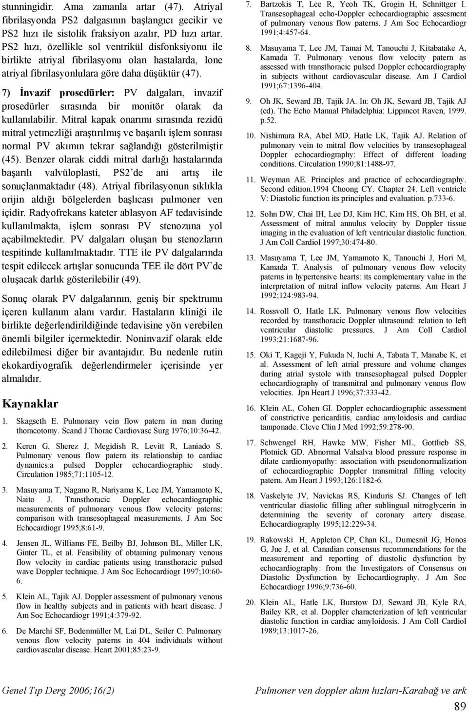 7) İnvazif prosedürler: PV dalgaları, invazif prosedürler sırasında bir monitör olarak da kullanılabilir.