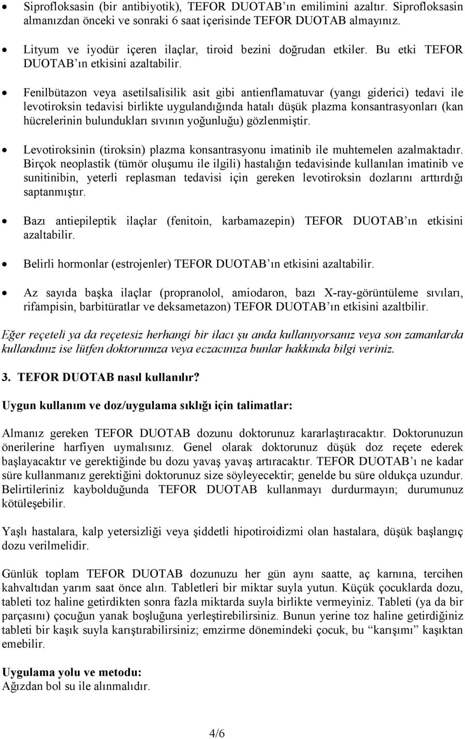 Fenilbütazon veya asetilsalisilik asit gibi antienflamatuvar (yangı giderici) tedavi ile levotiroksin tedavisi birlikte uygulandığında hatalı düşük plazma konsantrasyonları (kan hücrelerinin