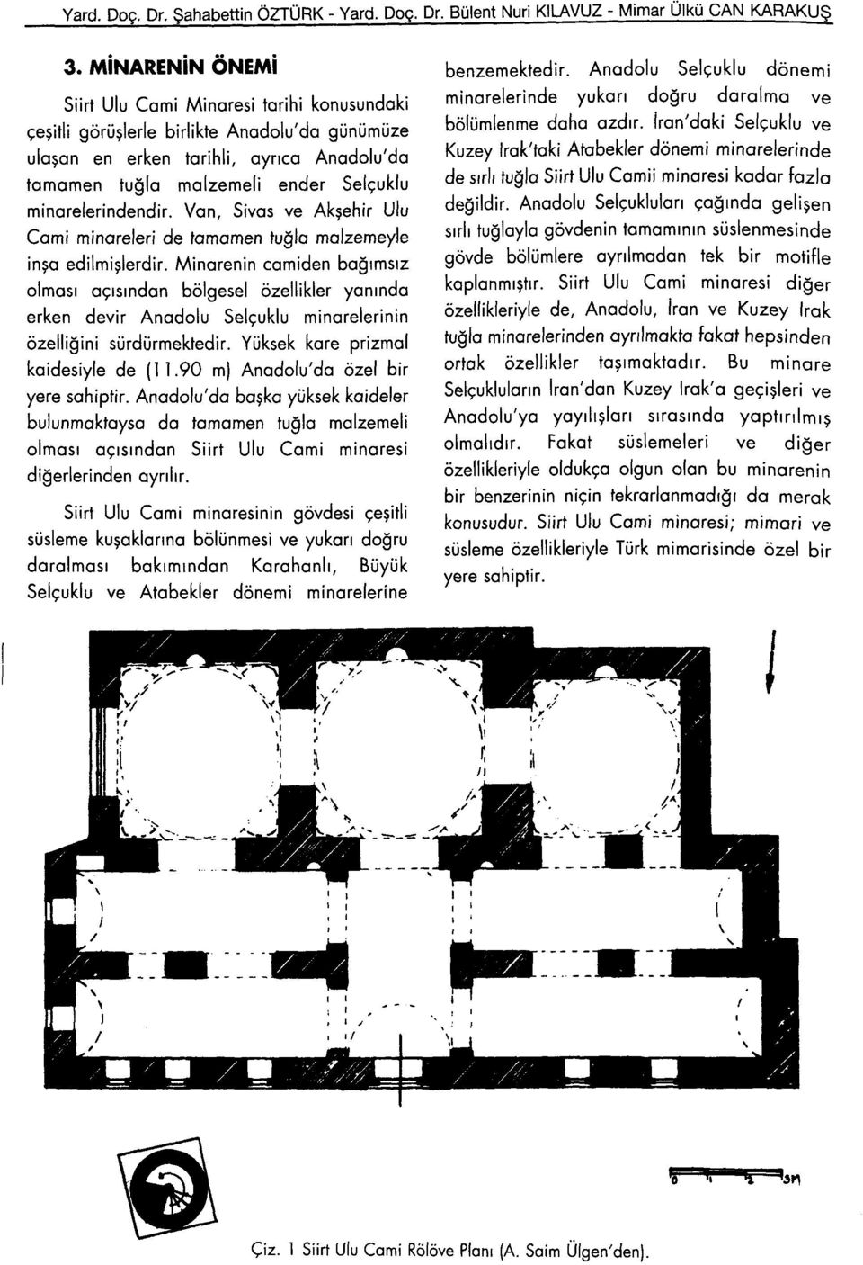 minarelerindendir. Van, Sivas ve Akşehir Ulu Cami minareleri de tamamen tuğla malzemeyle inşa edilmişlerdir.