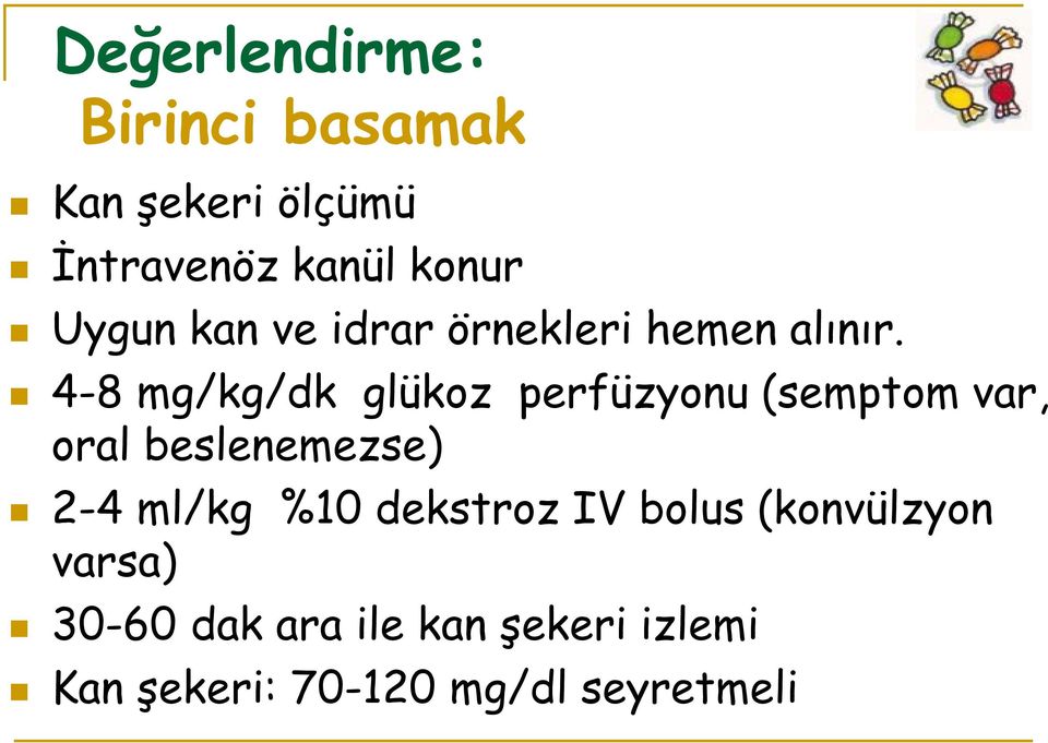 4-8 mg/kg/dk glükoz perfüzyonu (semptom var, oral beslenemezse) 2-4 ml/kg