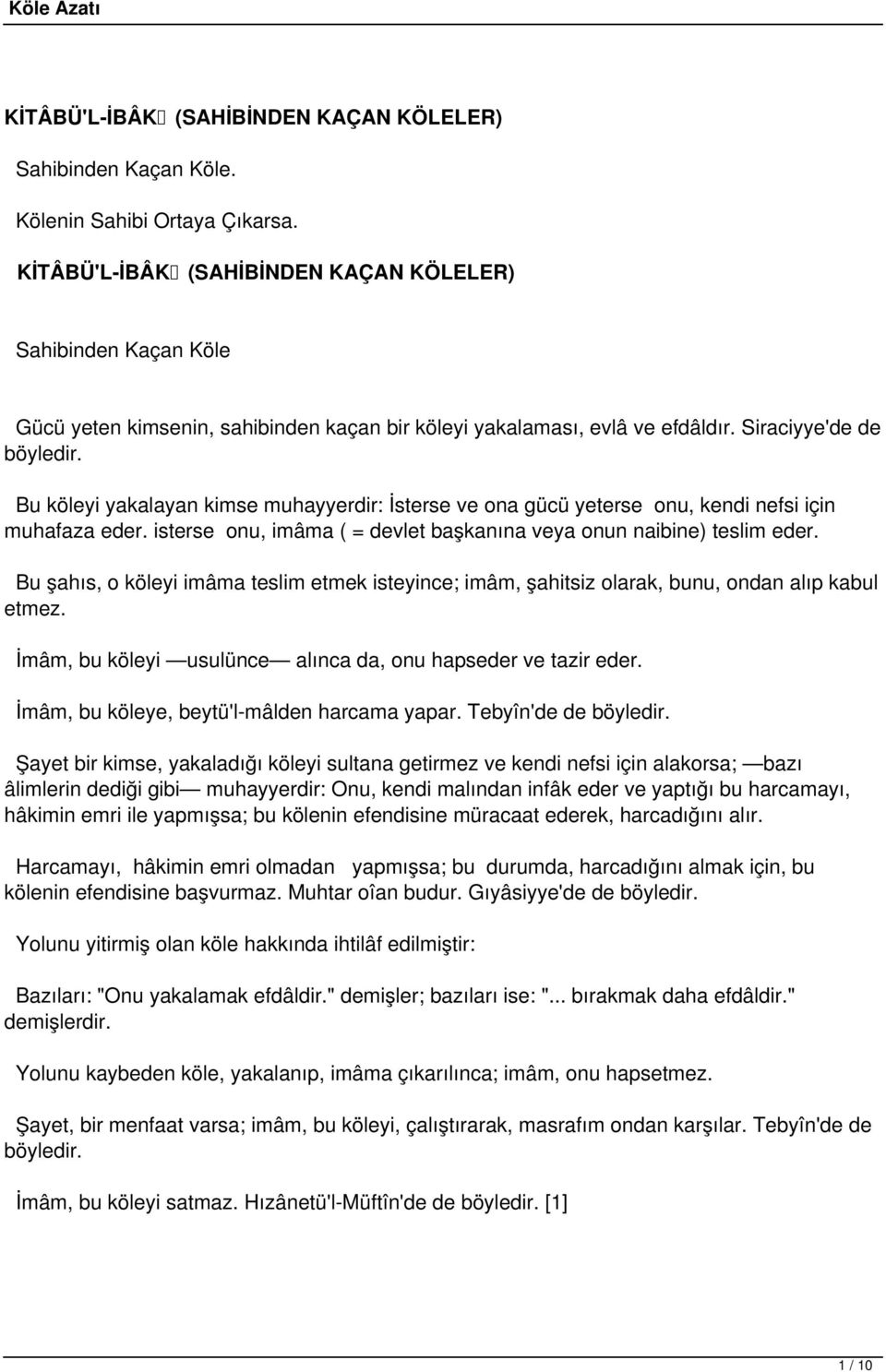 Bu köleyi yakalayan kimse muhayyerdir: İsterse ve ona gücü yeterse onu, kendi nefsi için muhafaza eder. isterse onu, imâma ( = devlet başkanına veya onun naibine) teslim eder.