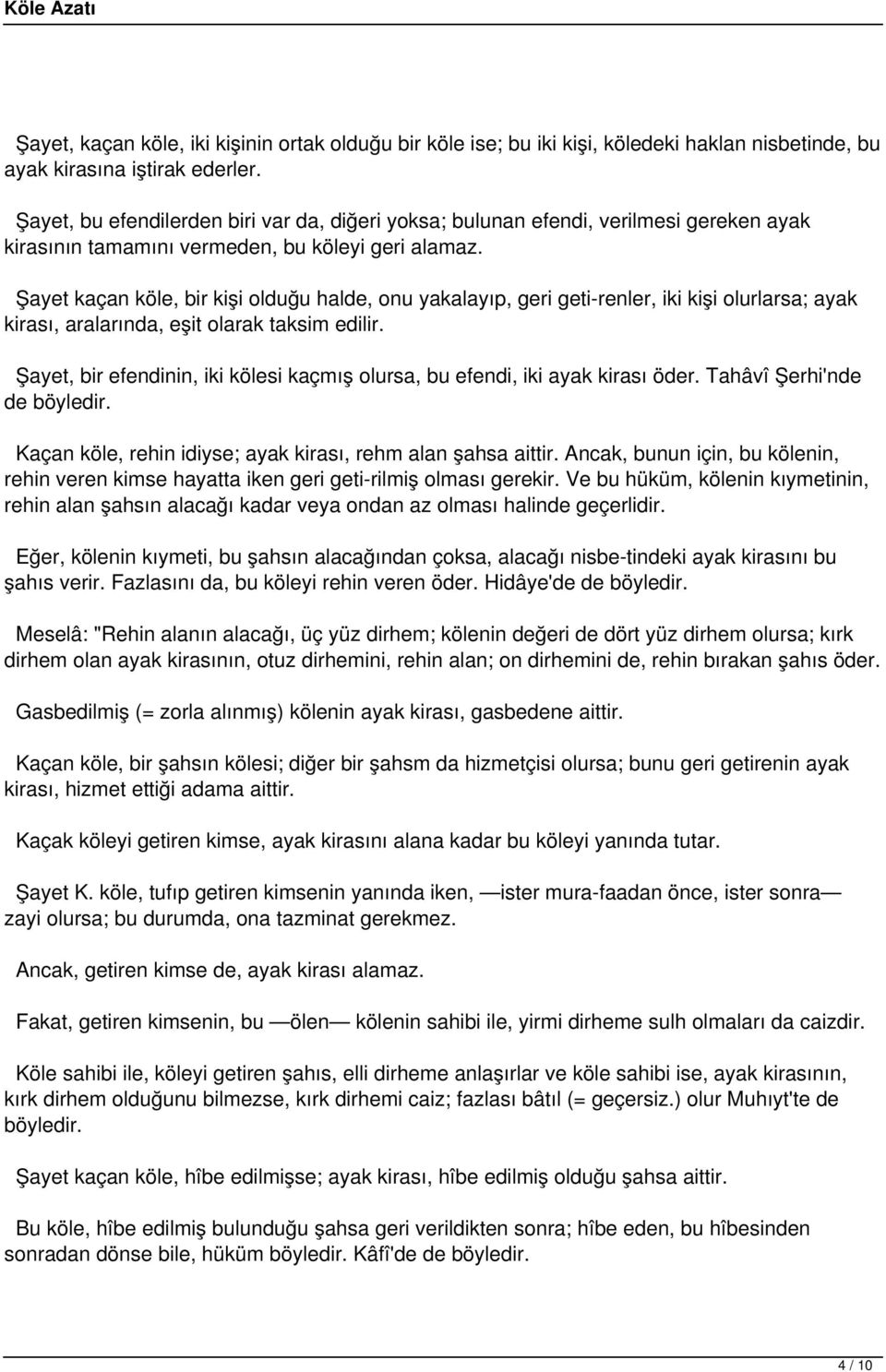 Şayet kaçan köle, bir kişi olduğu halde, onu yakalayıp, geri geti renler, iki kişi olurlarsa; ayak kirası, aralarında, eşit olarak taksim edilir.