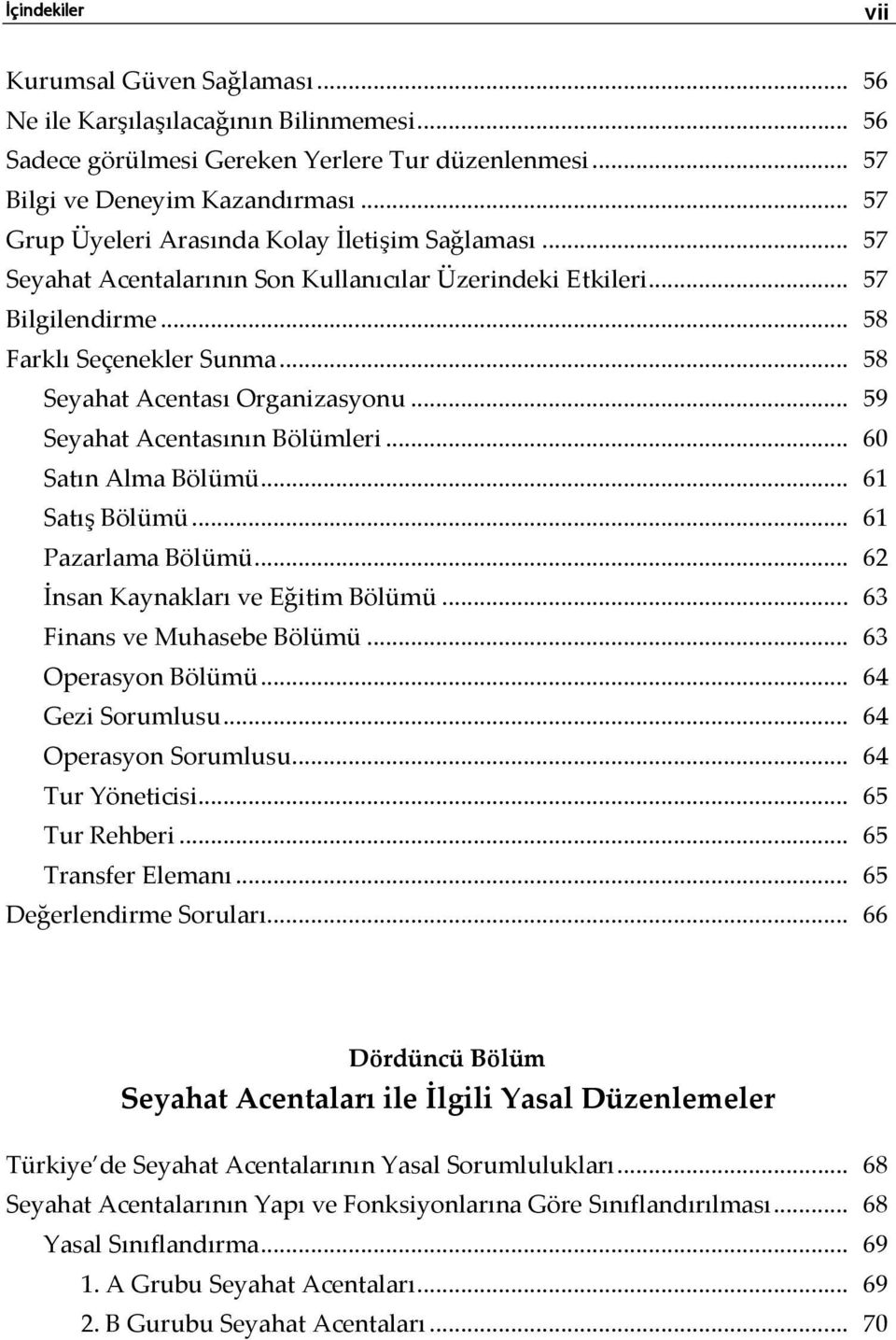 .. 58 Seyahat Acentası Organizasyonu... 59 Seyahat Acentasının Bölümleri... 60 Satın Alma Bölümü... 61 Satış Bölümü... 61 Pazarlama Bölümü... 62 İnsan Kaynakları ve Eğitim Bölümü.