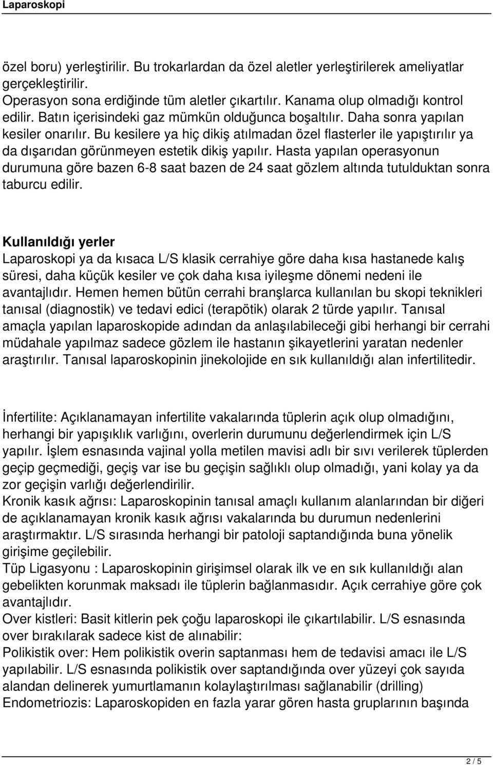 Bu kesilere ya hiç dikiş atılmadan özel flasterler ile yapıştırılır ya da dışarıdan görünmeyen estetik dikiş yapılır.