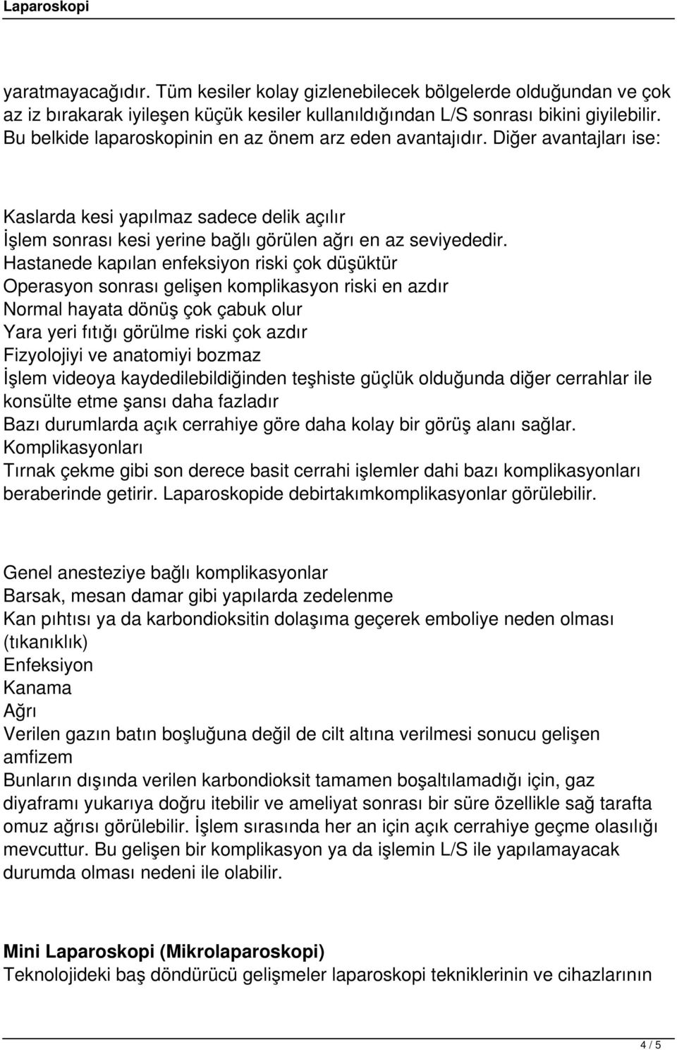 Hastanede kapılan enfeksiyon riski çok düşüktür Operasyon sonrası gelişen komplikasyon riski en azdır Normal hayata dönüş çok çabuk olur Yara yeri fıtığı görülme riski çok azdır Fizyolojiyi ve