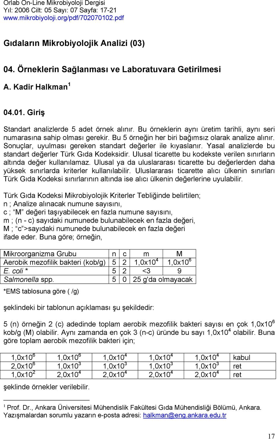 Bu örneklerin aynı üretim tarihli, aynı seri numarasına sahip olması gerekir. Bu 5 örneğin her biri bağımsız olarak analize alınır. Sonuçlar, uyulması gereken standart değerler ile kıyaslanır.