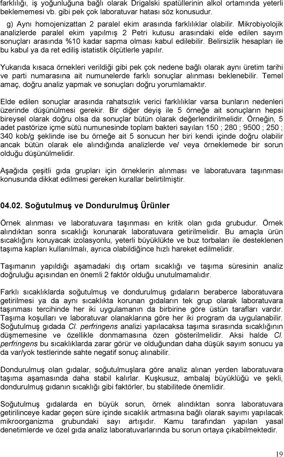 Mikrobiyolojik analizlerde paralel ekim yapılmış 2 Petri kutusu arasındaki elde edilen sayım sonuçları arasında %10 kadar sapma olması kabul edilebilir.