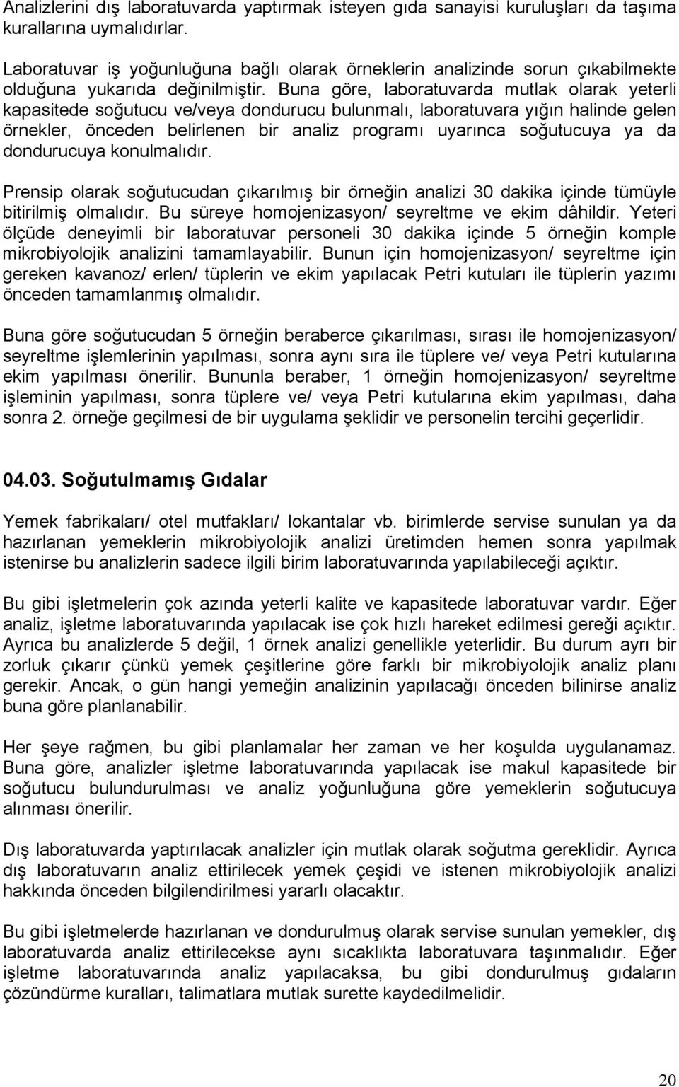 Buna göre, laboratuvarda mutlak olarak yeterli kapasitede soğutucu ve/veya dondurucu bulunmalı, laboratuvara yığın halinde gelen örnekler, önceden belirlenen bir analiz programı uyarınca soğutucuya