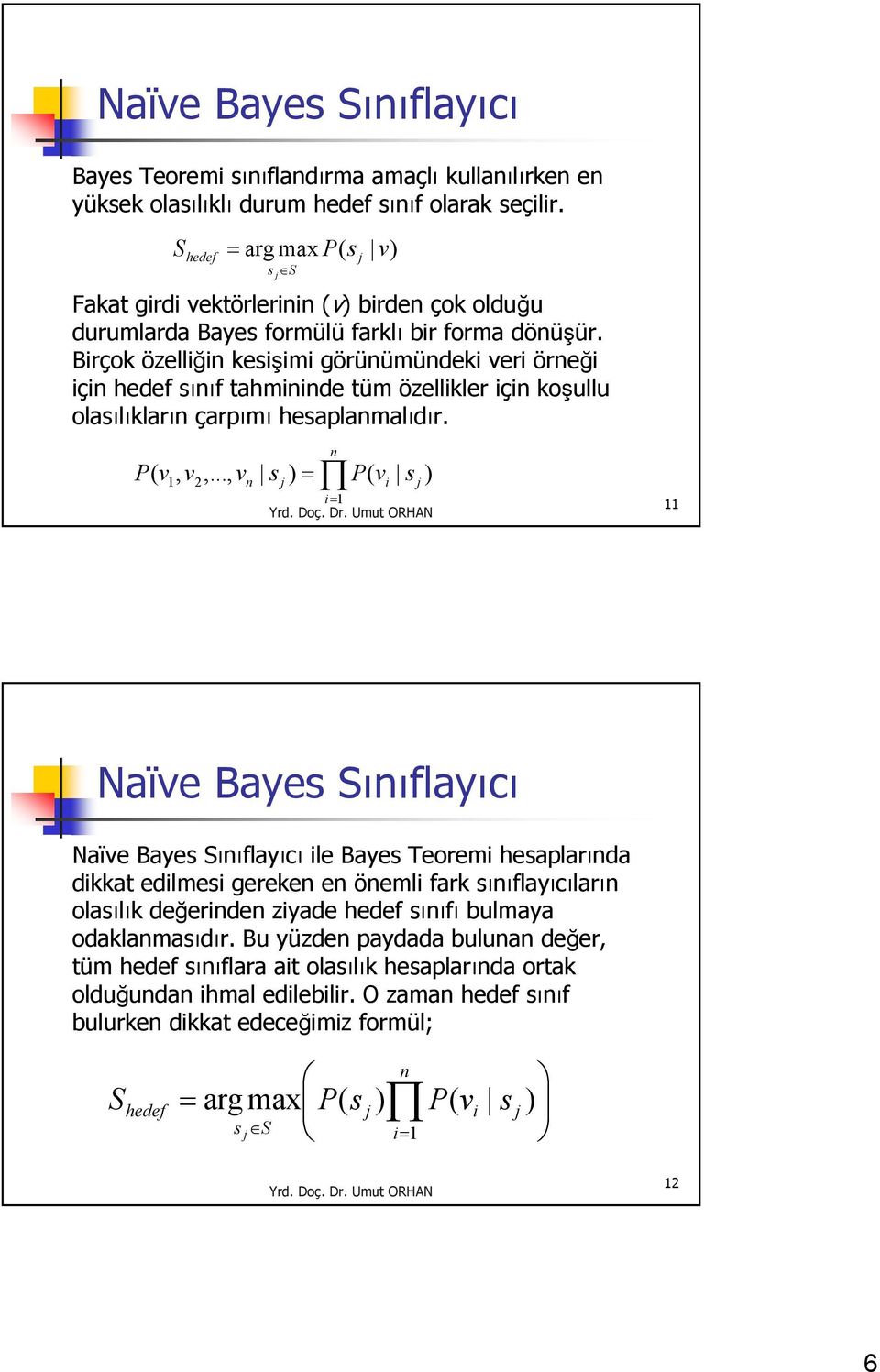 irço özlliğin sişimi görünümündi vri örnği için hdf sınıf tahminind tüm özllilr için oşullu olasılıların çarpımı hsaplanmalıdır. j v n, v2,.