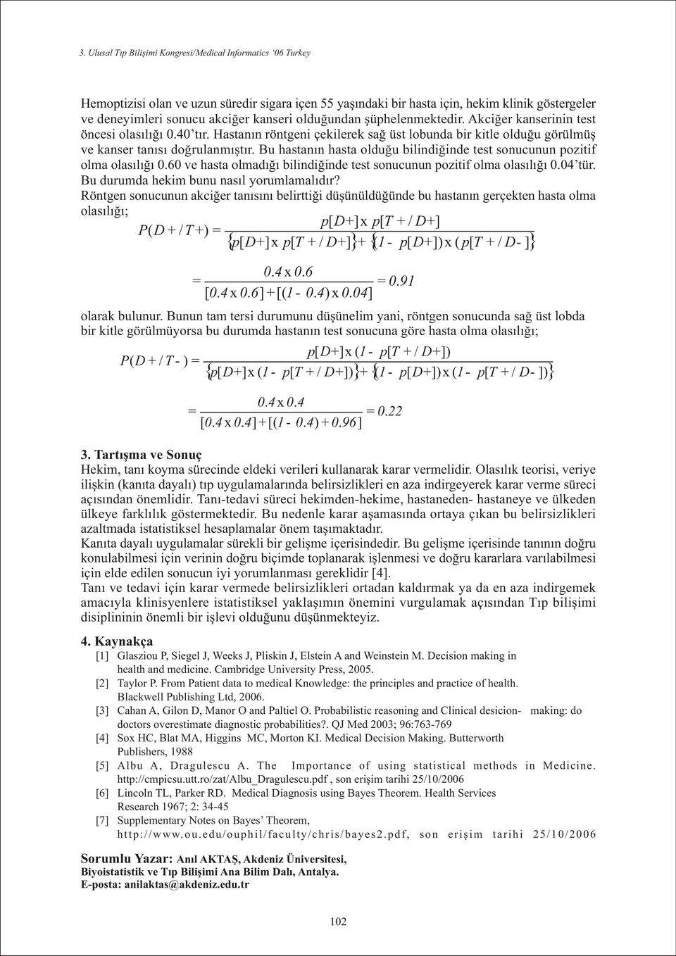 Bu hastanýn hasta olduðu bilindiðinde test sonucunun pozitif olma olasýlýðý 60 ve hasta olmadýðý bilindiðinde test sonucunun pozitif olma olasýlýðý 04 tür. Bu durumda hekim bunu nasýl yorumlamalýdýr?