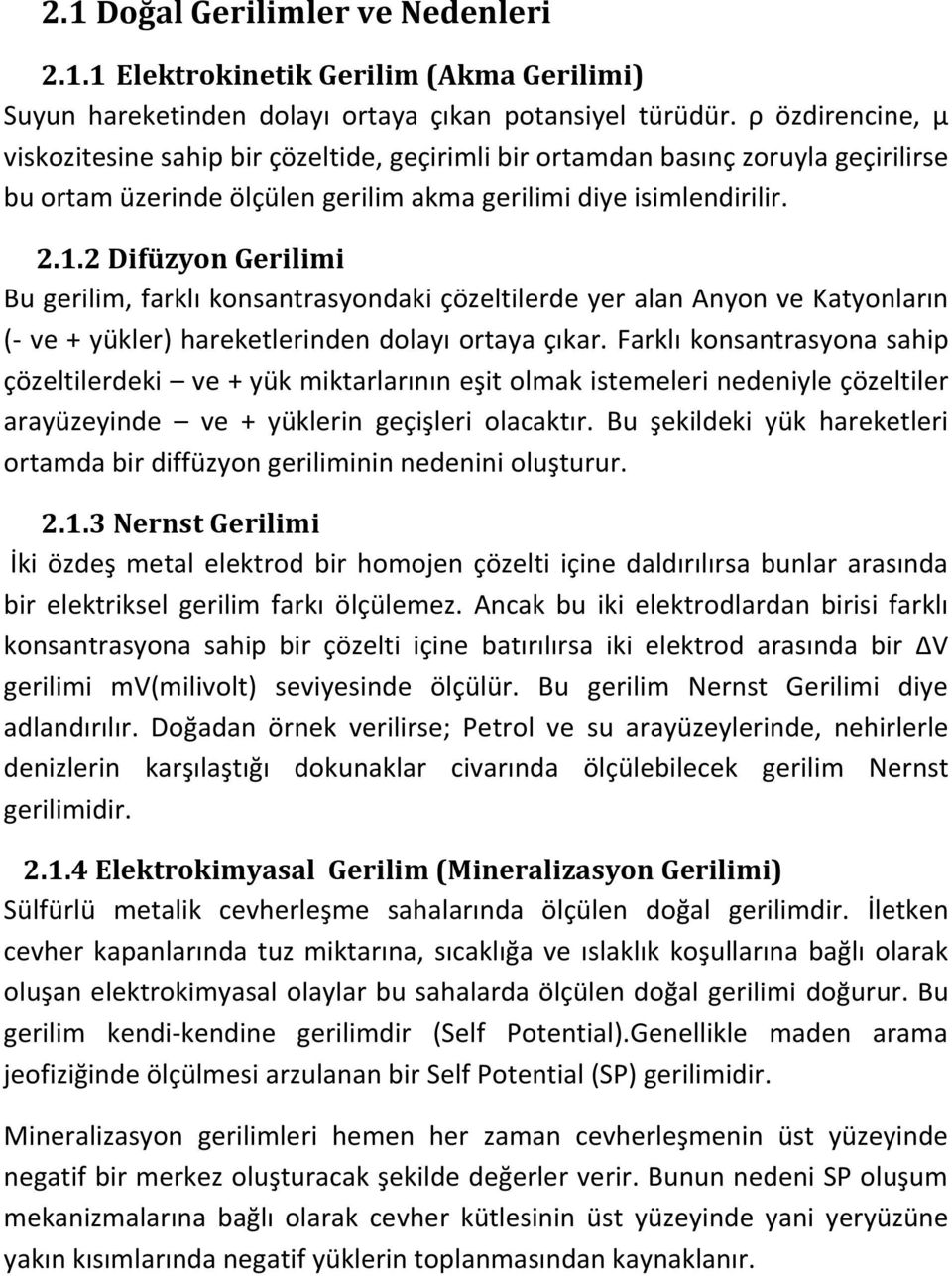 2 Difüzyon Gerilimi Bu gerilim, farklı konsantrasyondaki çözeltilerde yer alan Anyon ve Katyonların (- ve + yükler) hareketlerinden dolayı ortaya çıkar.