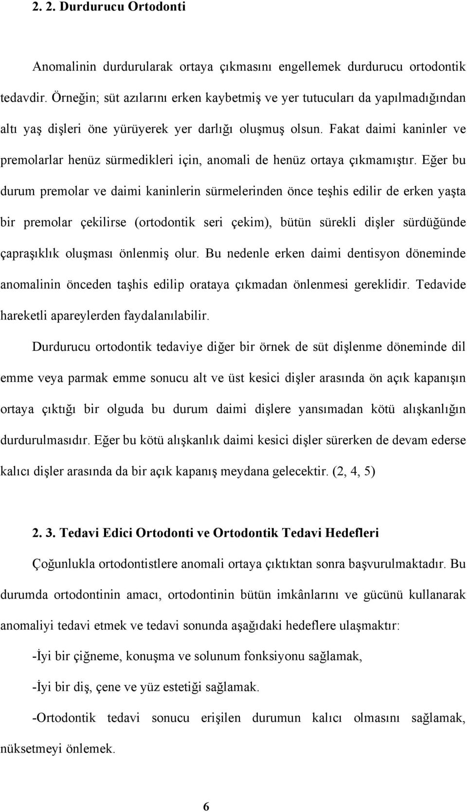 Fakat daimi kaninler ve premolarlar henüz sürmedikleri için, anomali de henüz ortaya çıkmamıştır.