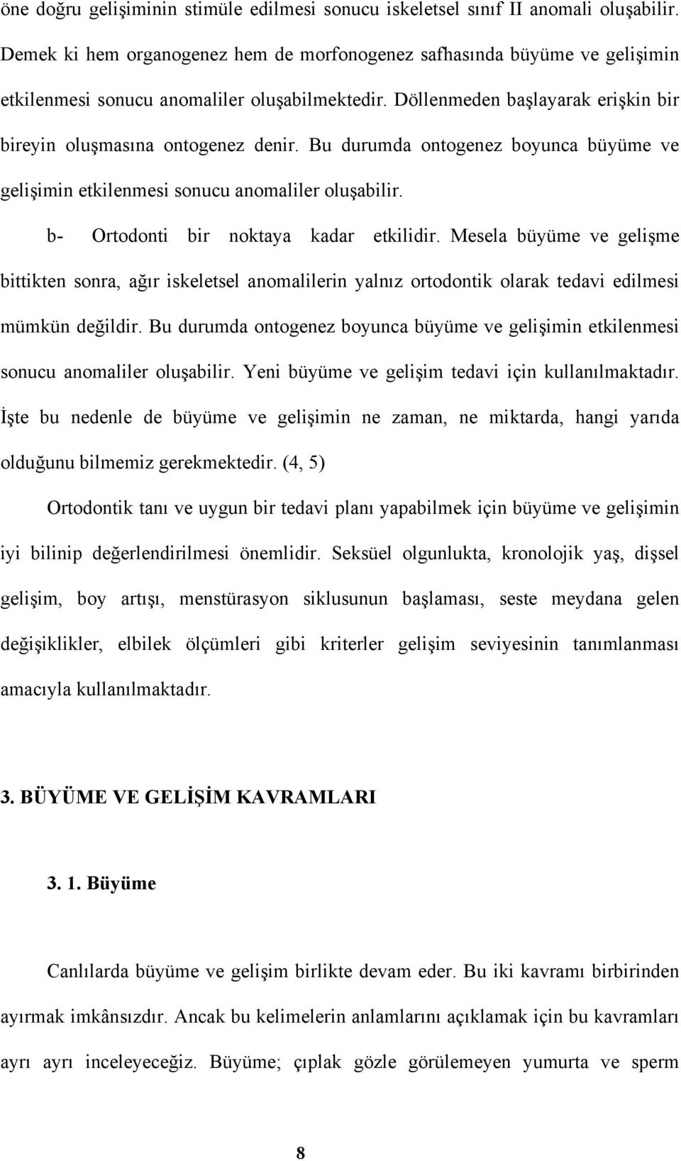 Bu durumda ontogenez boyunca büyüme ve gelişimin etkilenmesi sonucu anomaliler oluşabilir. b- Ortodonti bir noktaya kadar etkilidir.