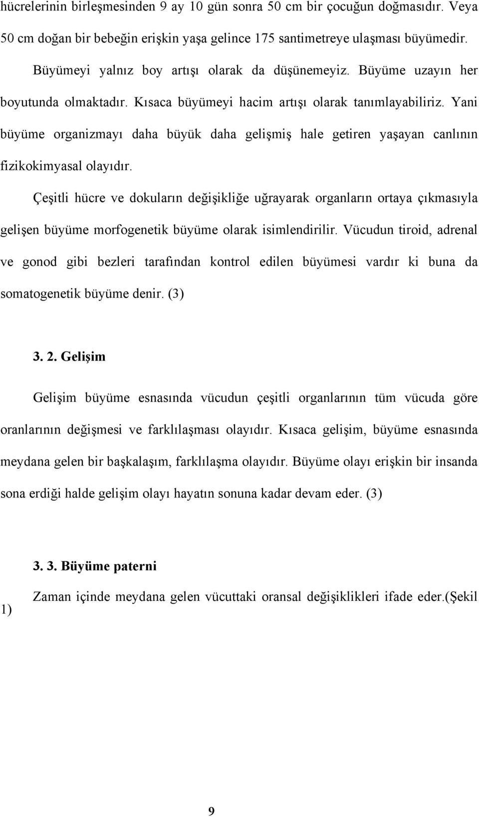 Yani büyüme organizmayı daha büyük daha gelişmiş hale getiren yaşayan canlının fizikokimyasal olayıdır.