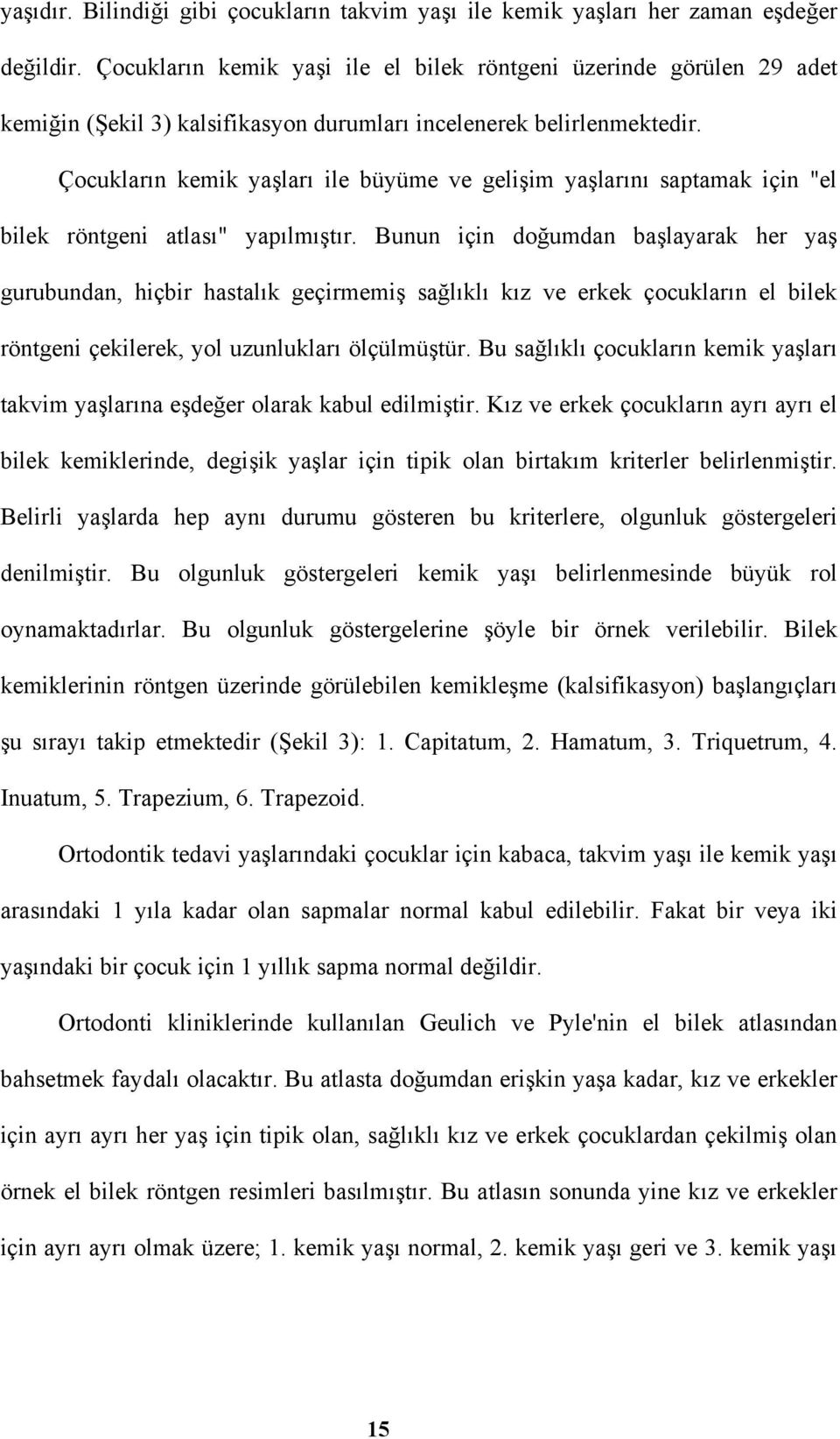 Çocukların kemik yaşları ile büyüme ve gelişim yaşlarını saptamak için "el bilek röntgeni atlası" yapılmıştır.