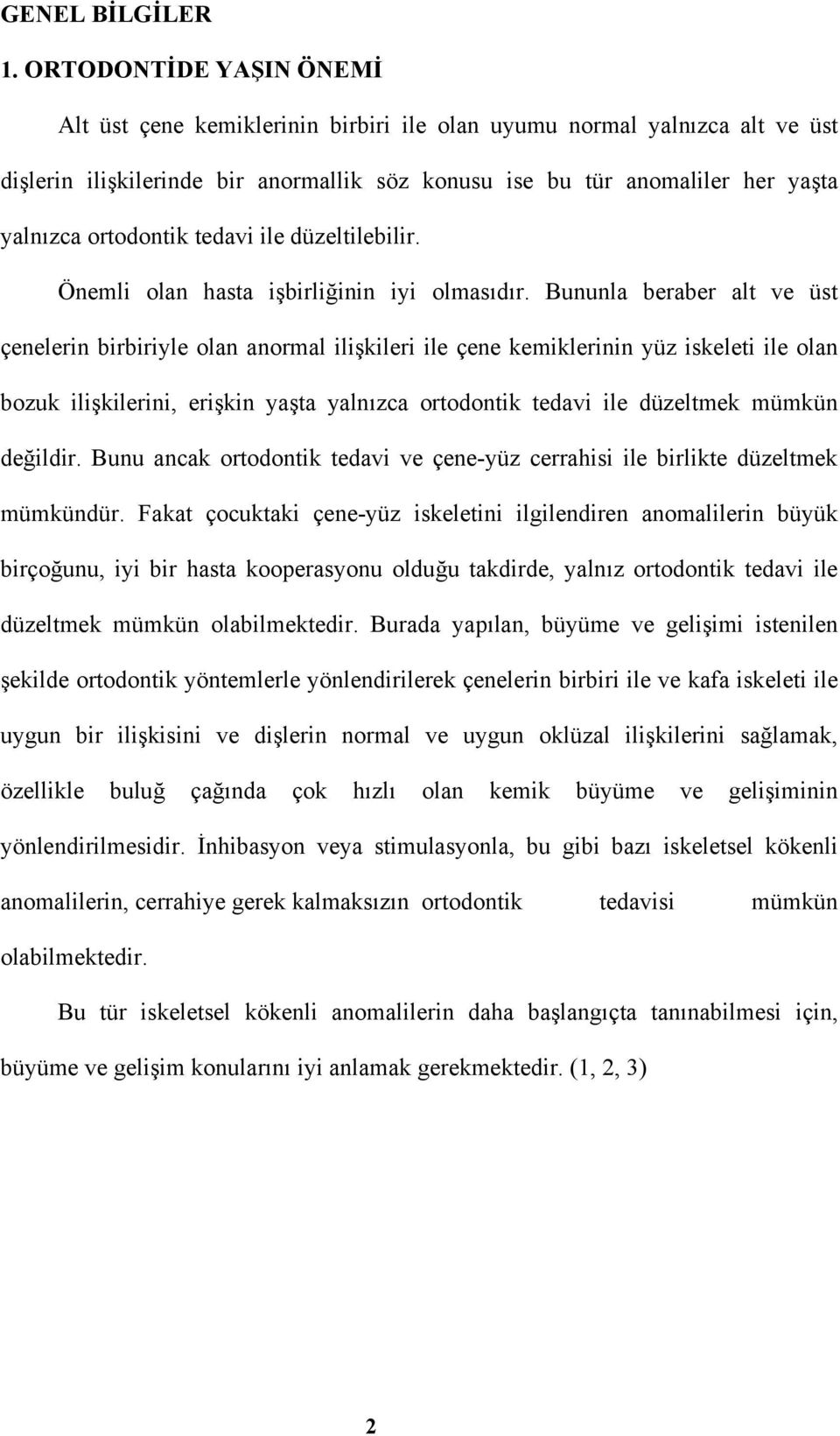 ortodontik tedavi ile düzeltilebilir. Önemli olan hasta işbirliğinin iyi olmasıdır.