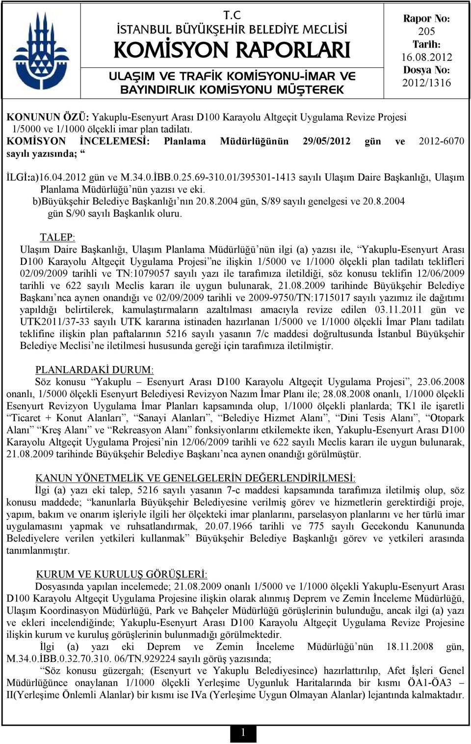 KOMİSYON İNCELEMESİ: Planlama Müdürlüğünün 29/05/2012 gün ve 2012-6070 sayılı yazısında; İLGİ:a)16.04.2012 gün ve M.34.0.İBB.0.25.69-310.